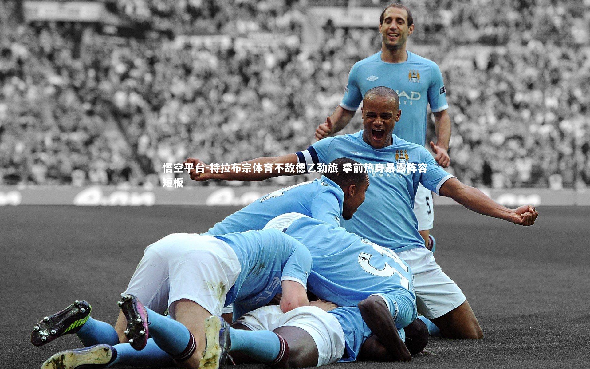 特拉布宗体育不敌德乙劲旅 季前热身暴露阵容短板